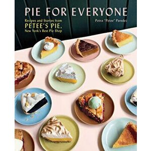 Pie for Everyone: Recipes and Stories from Petee's Pie, New York's Best Pie Shop, Hardcover - Petra Paredez imagine