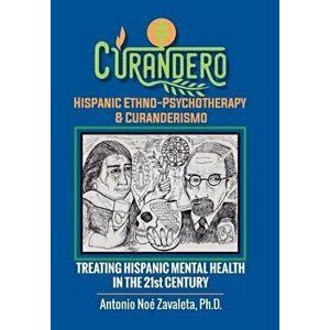 Curandero Hispanic Ethno-Psychotherapy & Curanderismo: Treating Hispanic Mental Health in the 21St Century, Hardcover - Antonio Noé Zavaleta Ph. D. imagine