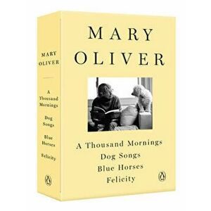 A Mary Oliver Collection: A Thousand Mornings, Dog Songs, Blue Horses, and Felicity, Paperback - Mary Oliver imagine