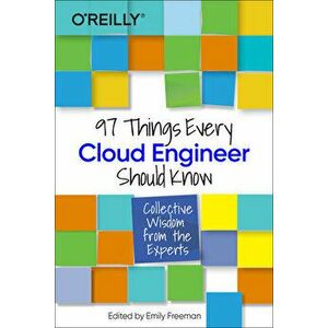 97 Things Every Cloud Engineer Should Know: Collective Wisdom from the Experts, Paperback - Emily Freeman imagine