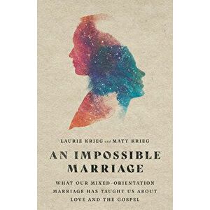 An Impossible Marriage: What Our Mixed-Orientation Marriage Has Taught Us about Love and the Gospel, Paperback - Laurie Krieg imagine