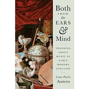 Both from the Ears and Mind. Thinking about Music in Early Modern England, Hardback - Linda Phyllis Austern imagine