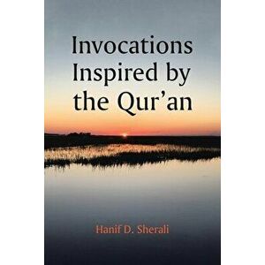 Invocations Inspired by the Qur'an, Paperback - Hanif D. Sherali imagine