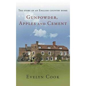 Gunpowder, Apples and Cement. the story of an English country home, Paperback - Evelyn Cook imagine