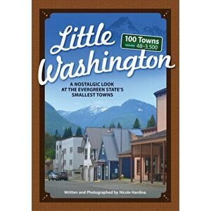 Little Washington: A Nostalgic Look at the Evergreen State's Smallest Towns, Paperback - Nicole Hardina imagine