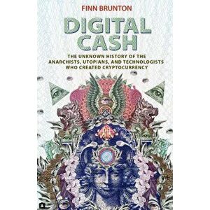 Digital Cash. The Unknown History of the Anarchists, Utopians, and Technologists Who Created Cryptocurrency, Paperback - Finn Brunton imagine