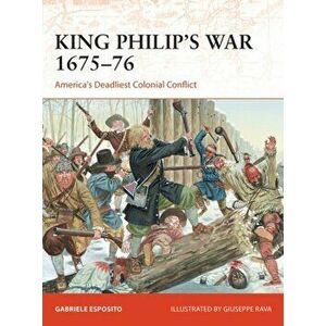 King Philip's War 1675-76. America's Deadliest Colonial Conflict, Paperback - Gabriele Esposito imagine
