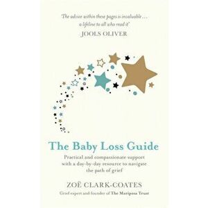 Baby Loss Guide. Practical and compassionate support with a day-by-day resource to navigate the path of grief, Paperback - Zoe Clark-Coates imagine