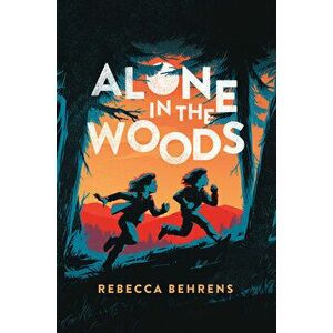 Alone in the Woods, Hardcover - Rebecca Behrens imagine