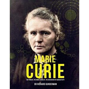Marie Curie. The Pioneer, The Nobel Laureate, Hardback - Richard Gunderman imagine