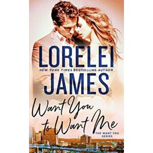 Want You to Want Me, Paperback - Lorelei James imagine