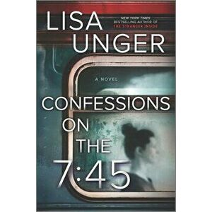 Confessions on the 7: 45: A Novel, Hardcover - Lisa Unger imagine