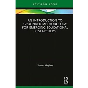 Introduction to Grounded Methodology for Emerging Educational Researchers, Hardback - Simon Hayhoe imagine
