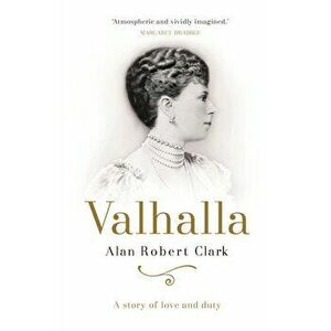 Valhalla. A story of love and duty, Hardback - Alan Robert Clark imagine