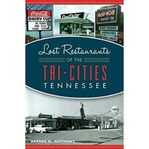 Lost Restaurants of the Tri-Cities, Tennessee, Paperback - Daphne M. Matthews imagine