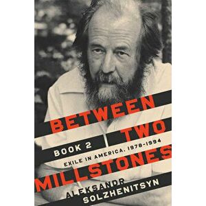 Between Two Millstones, Book 2: Exile in America, 1978-1994, Hardcover - Aleksandr Solzhenitsyn imagine