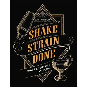 Shake Strain Done. Craft Cocktails at Home, Hardback - J.M. Hirsch imagine