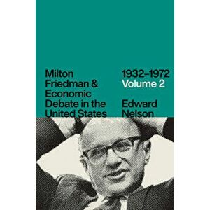 Milton Friedman and Economic Debate in the United States, 1932-1972, Volume 2, Hardcover - Edward Nelson imagine