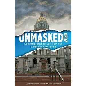 Unmasked2020: Colorado's Radical Left Turn and a Warning to America, Paperback - Charles Heatherly imagine