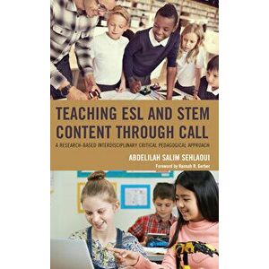 Teaching ESL and Stem Content Through Call: A Research-Based Interdisciplinary Critical Pedagogical Approach, Paperback - Abdelilah Salim Sehlaoui imagine