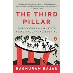 The Third Pillar: How Markets and the State Leave the Community Behind, Paperback - Raghuram Rajan imagine