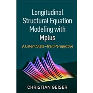 Longitudinal Structural Equation Modeling with Mplus: A Latent State-Trait Perspective, Paperback - Christian Geiser imagine