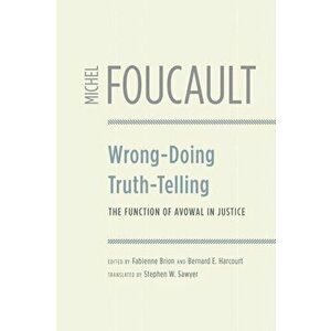 Wrong-Doing, Truth-Telling. The Function of Avowal in Justice, Paperback - Michel Foucault imagine