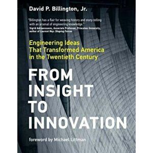 From Insight to Innovation. Engineering Ideas That Transformed America in the Twentieth Century, Hardback - David P. Billington imagine