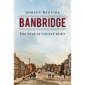 Banbridge. The Star of County Down, Paperback - Doreen Mcbride imagine