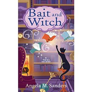 Bait and Witch, Paperback - Angela M. Sanders imagine