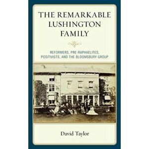 Remarkable Lushington Family. Reformers, Pre-Raphaelites, Positivists, and the Bloomsbury Group, Hardback - David Taylor imagine