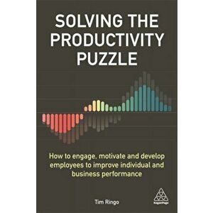 Solving the Productivity Puzzle. How to Engage, Motivate and Develop Employees to Improve Individual and Business Performance, Paperback - Tim Ringo imagine