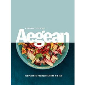Aegean: Recipes from the Mountains to the Sea, Hardcover - Marianna Leivaditaki imagine