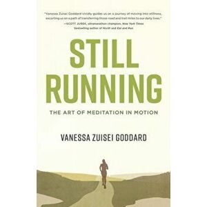 Still Running. The Art of Meditation in Motion, Paperback - Vanessa Zuisei Goddard imagine
