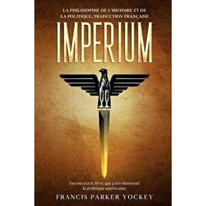 Imperium: la philosophie de l'histoire et de la politique, traduction française: la philosophie de l'histoire et de la politique - Francis Parker Yock imagine