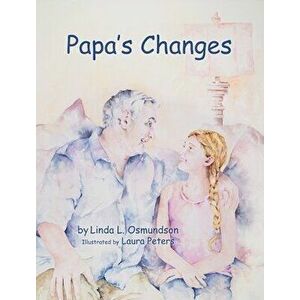 Papa's Changes: Dementia Through a Child's Eyes, Hardcover - Linda L. Osmundson imagine