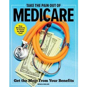 Take The Pain Out Of Medicare. How to Get the Most From Your Benefits, Paperback - Michaela Cavallaro imagine