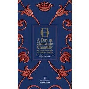 Day at Chateau de Chantilly. The Estate and Gardens of the Duke of Aumale, Hardback - Mathieu Deldicque imagine