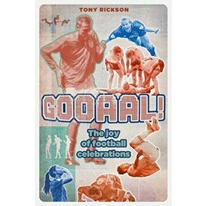Gooaal!. The Joy of Football Celebrations, Paperback - Tony Rickson imagine