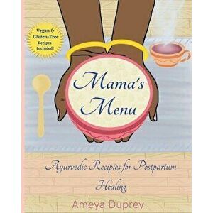 Mama's Menu: Ayurvedic Recipes for Postpartum Healing, Paperback - Ameya Duprey imagine