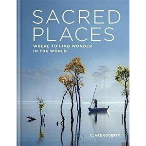 Sacred Places. Where to find wonder in the world, Hardback - Clare Gogerty imagine