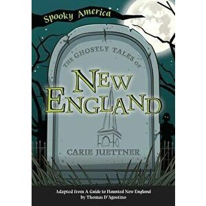 The Ghostly Tales of New England, Paperback - Carie Juettner imagine