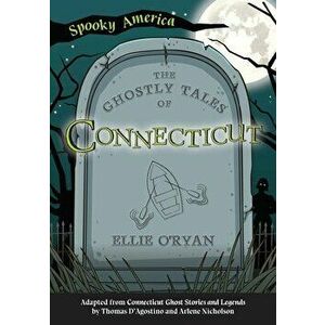 The Ghostly Tales of Connecticut, Paperback - Ellie O'Ryan imagine