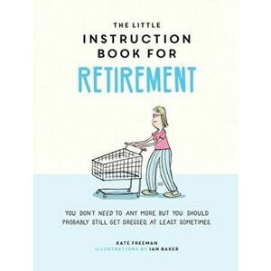 Little Instruction Book for Retirement. Tongue-in-Cheek Advice for the Newly Retired, Hardback - Kate Freeman imagine