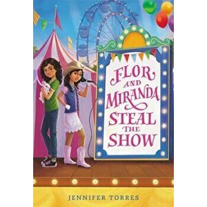 Flor and Miranda Steal the Show, Paperback - Jennifer Torres imagine