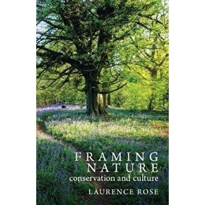 Framing Nature. Conservation and Culture, Paperback - Laurence Rose imagine