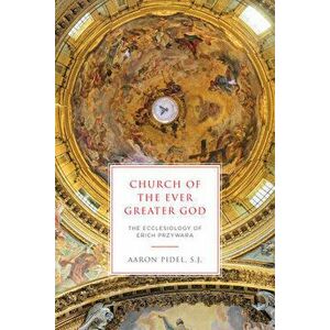 Church of the Ever Greater God: The Ecclesiology of Erich Przywara, Hardcover - Aaron Pidel imagine