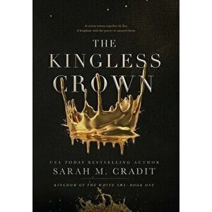The Kingless Crown: Kingdom of the White Sea Book One, Hardcover - Sarah M. Cradit imagine