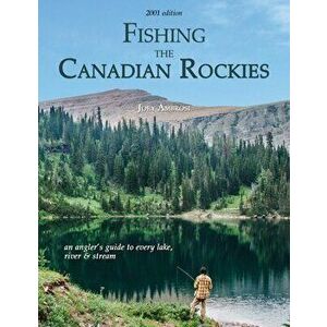 Fishing the Canadian Rockies (1st Edition): An angler's guide to every lake, river and stream, Paperback - Joey Ambrosi imagine