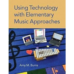 Using Technology with Elementary Music Approaches, Paperback - Amy M. Burns imagine
